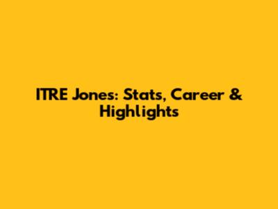 ITRE Jones: Stats, Career & Highlights