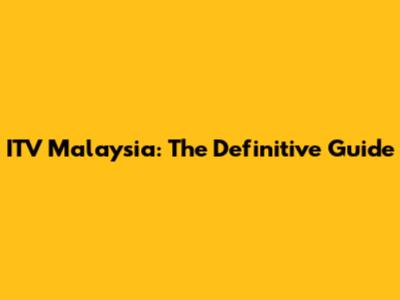 ITV Malaysia: The Definitive Guide