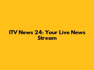 ITV News 24: Your Live News Stream