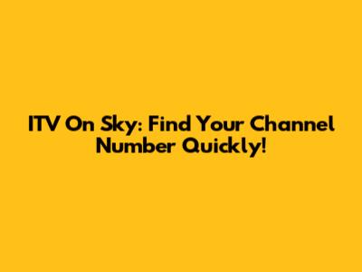 ITV On Sky: Find Your Channel Number Quickly!