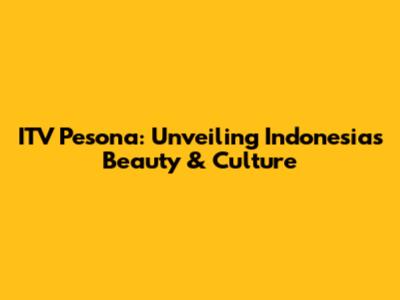 ITV Pesona: Unveiling Indonesia's Beauty & Culture