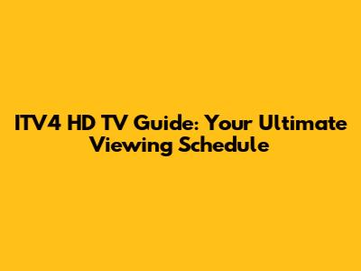 ITV4 HD TV Guide: Your Ultimate Viewing Schedule
