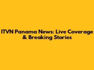 ITVN Panama News: Live Coverage & Breaking Stories