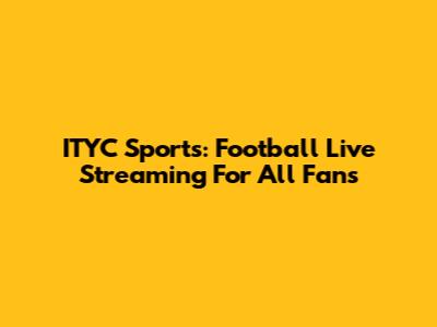 ITYC Sports: Football Live Streaming For All Fans