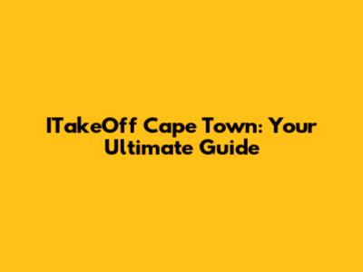 ITakeOff Cape Town: Your Ultimate Guide