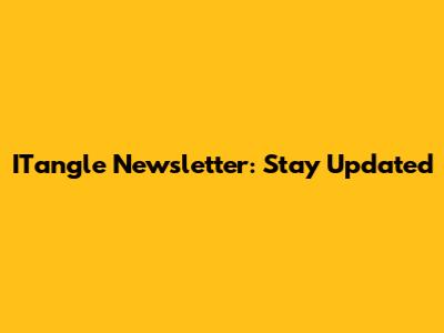 ITangle Newsletter: Stay Updated