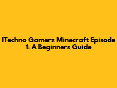 ITechno Gamerz Minecraft Episode 1: A Beginner's Guide