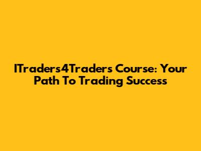 ITraders4Traders Course: Your Path To Trading Success