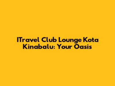 ITravel Club Lounge Kota Kinabalu: Your Oasis