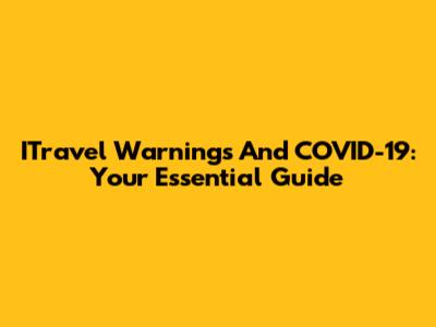 ITravel Warnings And COVID-19: Your Essential Guide