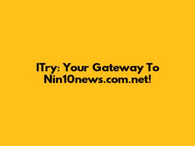 ITry: Your Gateway To Nin10news.com.net!
