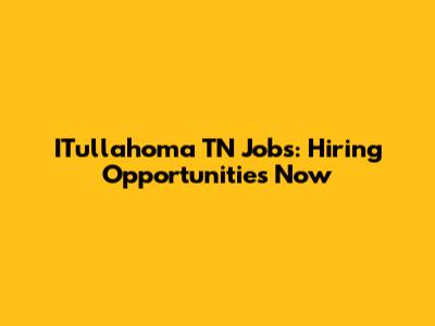 ITullahoma TN Jobs: Hiring Opportunities Now