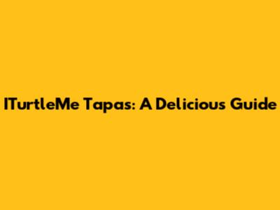 ITurtleMe Tapas: A Delicious Guide