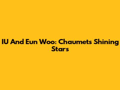 IU And Eun Woo: Chaumet's Shining Stars