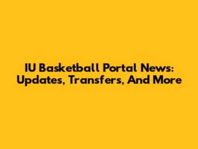 IU Basketball Portal News: Updates, Transfers, And More