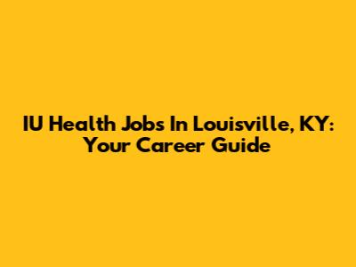 IU Health Jobs In Louisville, KY: Your Career Guide