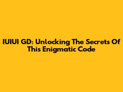 IUIUI GD: Unlocking The Secrets Of This Enigmatic Code