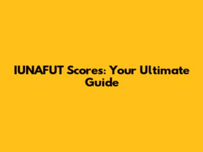 IUNAFUT Scores: Your Ultimate Guide