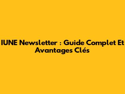 IUNE Newsletter : Guide Complet Et Avantages Clés