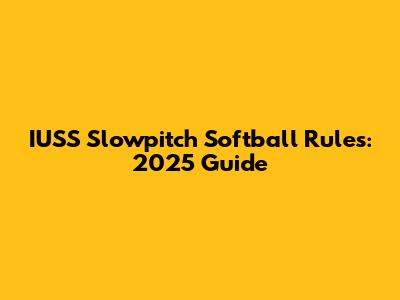 IUSS Slowpitch Softball Rules: 2025 Guide