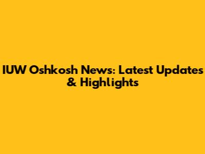 IUW Oshkosh News: Latest Updates & Highlights
