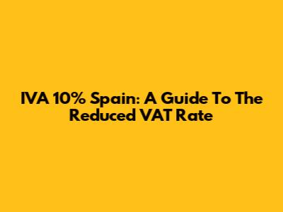 IVA 10% Spain: A Guide To The Reduced VAT Rate