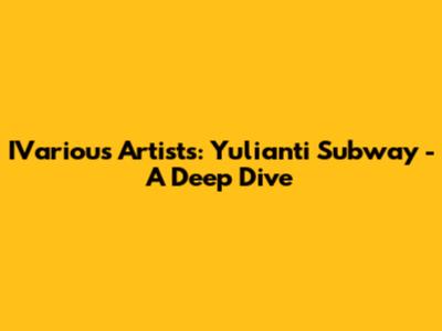 IVarious Artists: Yulianti Subway - A Deep Dive