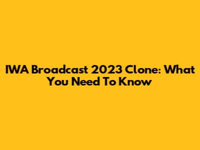 IWA Broadcast 2023 Clone: What You Need To Know
