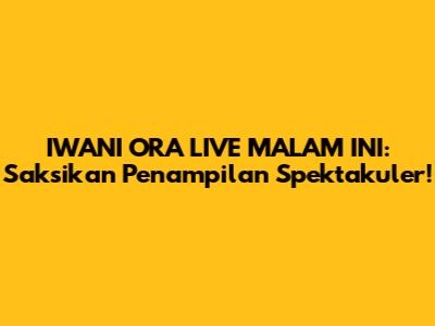 IWANI ORA LIVE MALAM INI: Saksikan Penampilan Spektakuler!