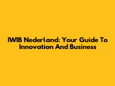 IWIB Nederland: Your Guide To Innovation And Business