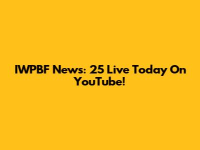 IWPBF News: 25 Live Today On YouTube!