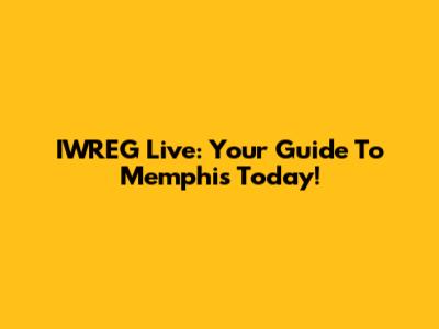 IWREG Live: Your Guide To Memphis Today!