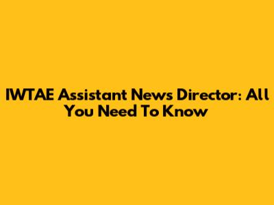 IWTAE Assistant News Director: All You Need To Know