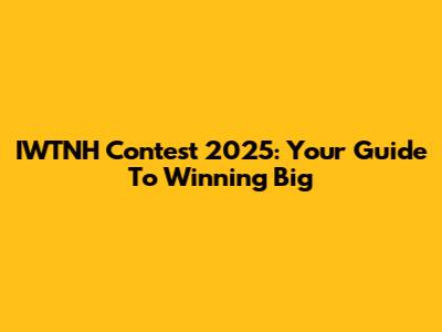 IWTNH Contest 2025: Your Guide To Winning Big