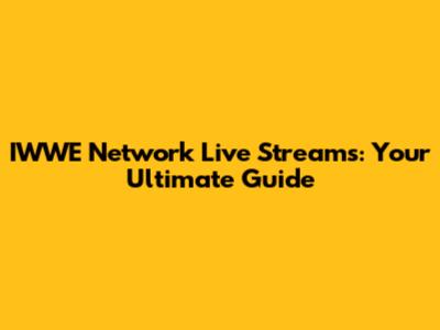 IWWE Network Live Streams: Your Ultimate Guide