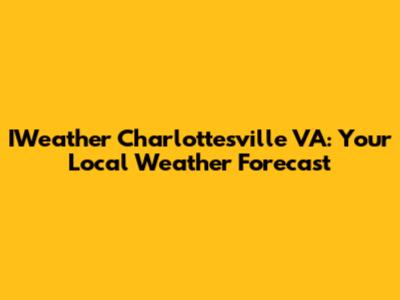 IWeather Charlottesville VA: Your Local Weather Forecast