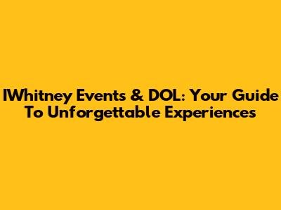 IWhitney Events & DOL: Your Guide To Unforgettable Experiences
