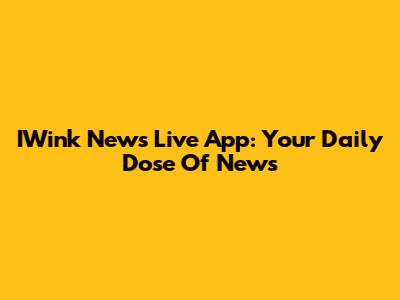 IWink News Live App: Your Daily Dose Of News