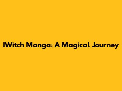 IWitch Manga: A Magical Journey