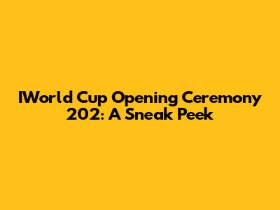 IWorld Cup Opening Ceremony 202: A Sneak Peek