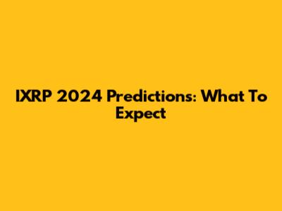 IXRP 2024 Predictions: What To Expect