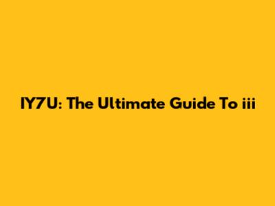 IY7U: The Ultimate Guide To "iii"