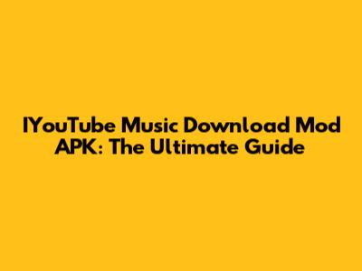 IYouTube Music Download Mod APK: The Ultimate Guide
