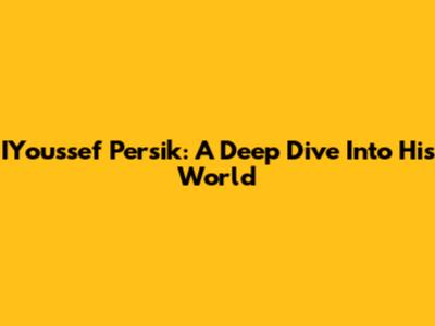 IYoussef Persik: A Deep Dive Into His World