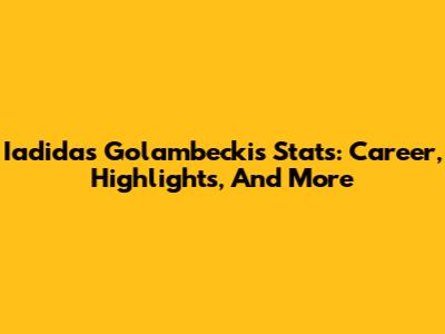 Iadidas Golambeckis Stats: Career, Highlights, And More