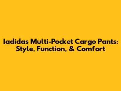 Iadidas Multi-Pocket Cargo Pants: Style, Function, & Comfort