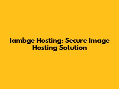 Iambge Hosting: Secure Image Hosting Solution