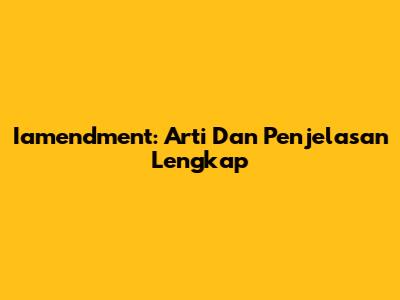 Iamendment: Arti Dan Penjelasan Lengkap