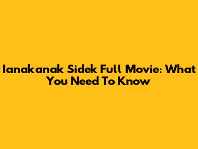 Ianakanak Sidek Full Movie: What You Need To Know