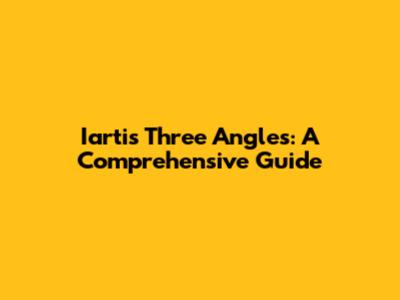 Iarti's Three Angles: A Comprehensive Guide